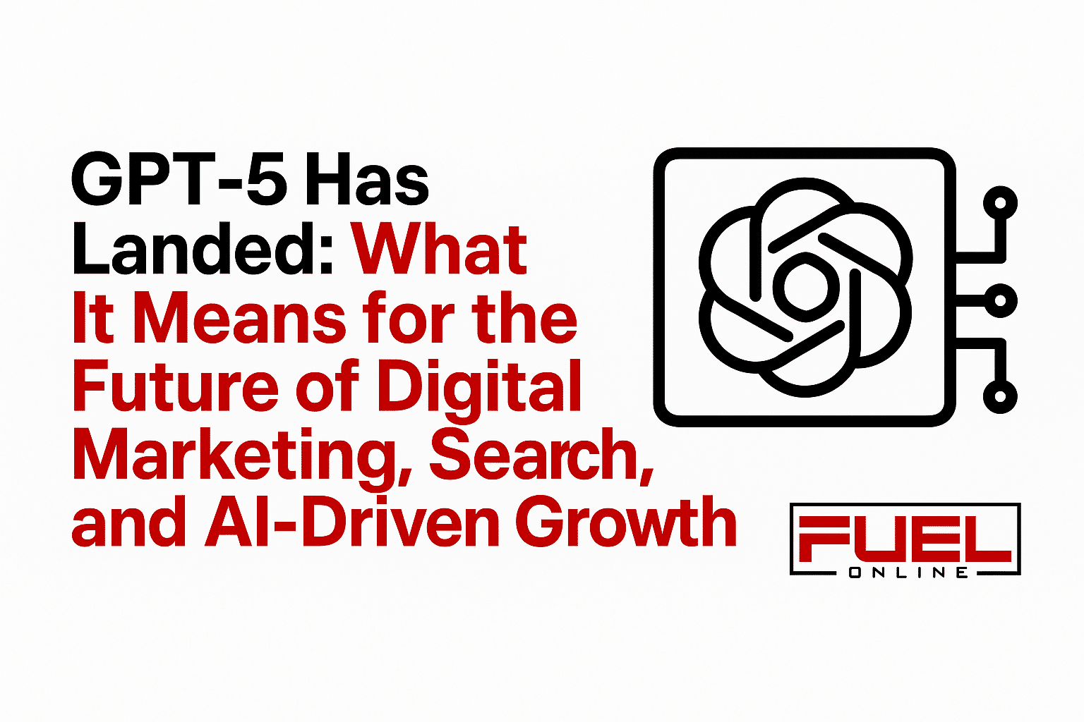 GPT-5 Has Landed: What It Means for the Future of Digital Marketing, Search, and AI-Driven Growth