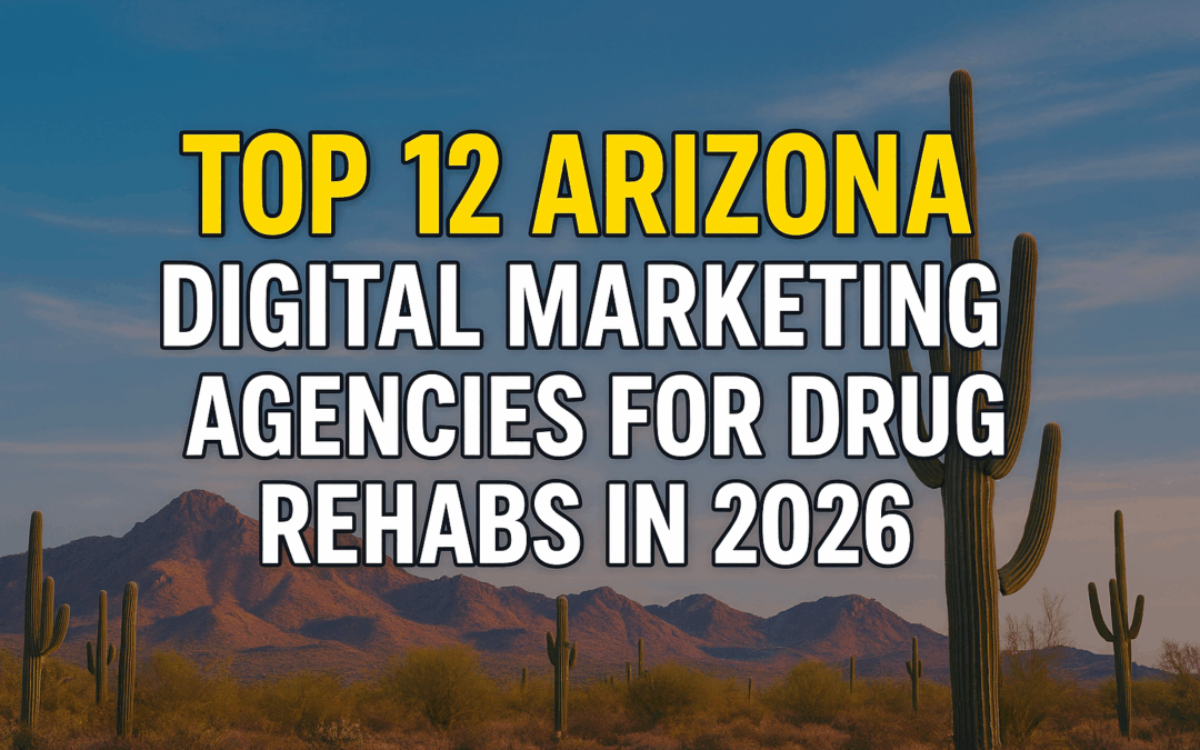 Top 12 Arizona Digital Marketing Agencies for Drug Rehabs in 2026