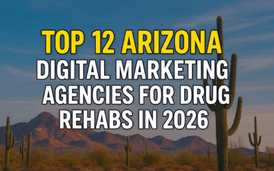 Top 12 Arizona Digital Marketing Agencies for Drug Rehabs in 2026