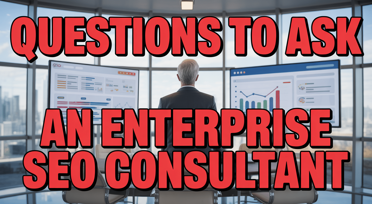 Questions to Ask an Enterprise SEO Consultant: The Complete Vetting Guide